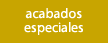 acabados especiales